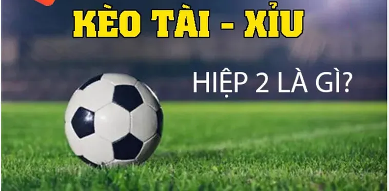 Kèo Tài Xỉu Hiệp 2 Chìa Khóa Vàng Cho Những Quyết Định Đặt Cược Quyết Thắng
