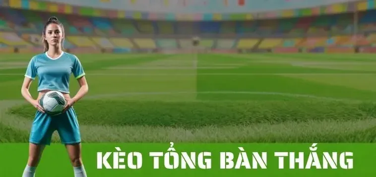 Kèo Tổng Bàn Thắng Của Đội Chiến Thuật Tối Ưu Hóa Lợi Nhuận Cho Cược Thủ