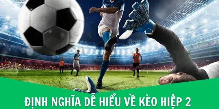 Kèo Hiệp 2 Cơ Hội Vàng Để Người Chơi Tối Ưu Hóa Chiến Thắng Trong Tích Tắc