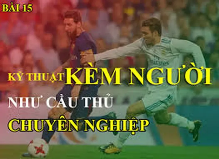Kỹ Thuật Kèm Người Bí Quyết Thép Để Hậu Vệ Hóa Giải Mọi Mũi Nhọn Tấn Công