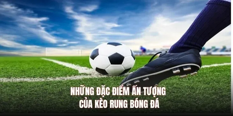 Tuyệt Chiêu Đánh Kèo Rung Trong Bóng Đá Giúp Bạn Tối Ưu Hóa Lợi Nhuận Tức Thì